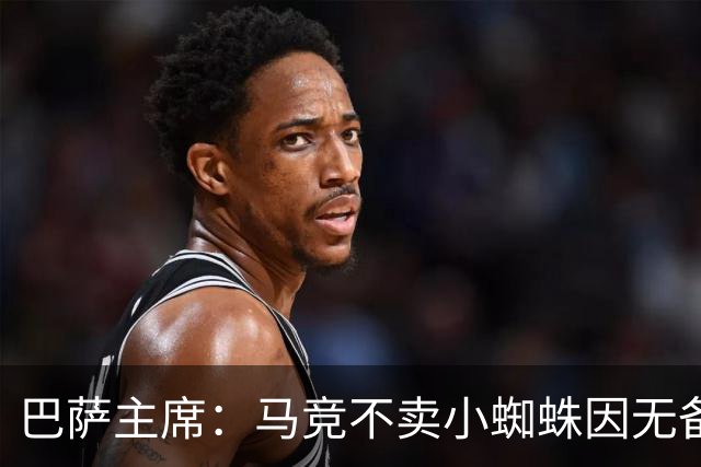 巴萨主席：马竞不卖小蜘蛛因无备选 有些人想挑起事端